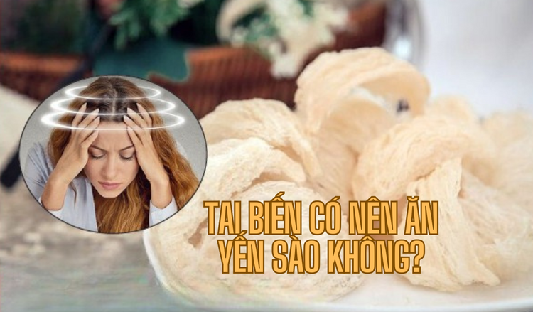 Người bị tai biến có ăn được tổ yến không, cần lưu ý gì?