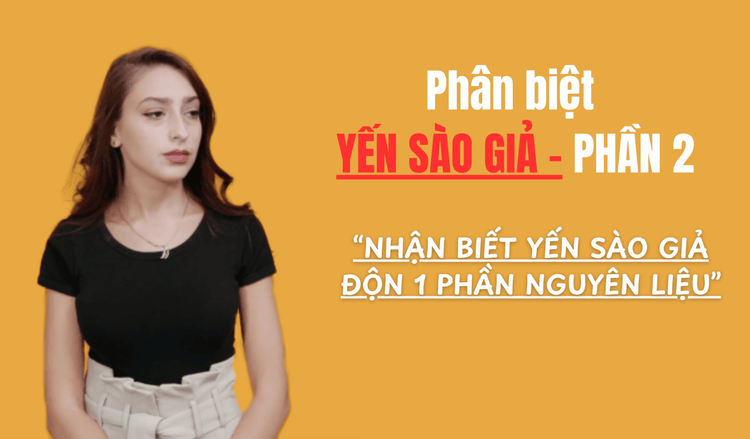 Phân biệt yến sào giả - Phần 2: Nhận biết yến sào giả độn một phần nguyên liệu