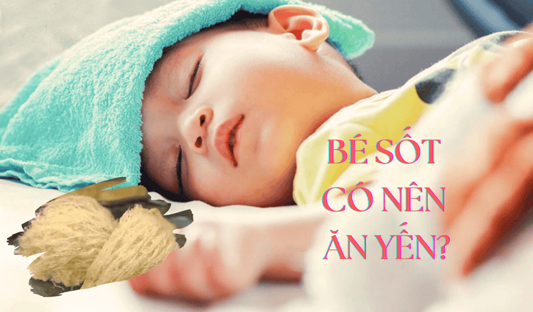 Trẻ bị sốt có uống nước yến được không, cần lưu ý gì?